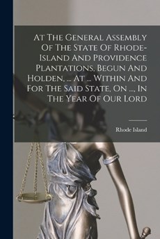 At The General Assembly Of The State Of Rhode-island And Providence Plantations, Begun And Holden, ... At ... Within And For The Said State, On ..., In The Year Of Our Lord
