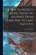 A Trip to Mexico Being Notes of Journey From Lake Erie to Lake Tezcuco | H C R Becher | 