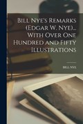 Bill Nye's Remarks (Edgar W. Nye)... With Over One Hundred and Fifty Illustrations | Bill Nye | 