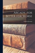 Arcady, for Better for Worse | Augustus Jessopp | 
