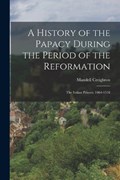 A History of the Papacy During the Period of the Reformation: The Italian Princes. 1464-1518 | Mandell Creighton | 