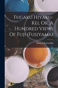 Fugaku Hiyaku-kei, Or, A Hundred Views Of Fuji (fusiyama) | Hokusai Katsushika | 
