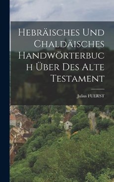 Hebräisches Und Chaldäisches Handwörterbuch Über Des Alte Testament