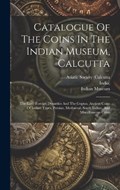 Catalogue Of The Coins In The Indian Museum, Calcutta | Indian Museum | 