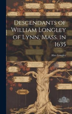 Descendants of William Longley of Lynn, Mass. in 1635