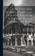 The First and Second (Third and Fourth) Books of Eutropius, With a Vocabulary by J.T. White | Flavius Eutropius | 