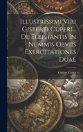 Illustrissimi Viri Gisberti Cuperi... De Elephantis In Nummis Obviis Exercitationes Duae | Gisbert Cuper | 