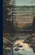 The Picture of Incest [Book 10 of Ovid's Metamorphoses, Tr.] by J. Gresham, Ed., With Intr. and Notes by A.B. Grosart | Publius Ovidius Naso | 