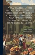 A Translation Of The Inferno, In Engl. Verse, With Notes. To Which Is Added, A Specimen Of A New Translation Of The Orlando Furioso Of Ariosto. By H. Boyd | Dante Alighieri ; Lodovico Ariosto | 