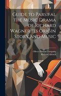 Guide to Parsifal the Music Drama of Richard Wagner Its Origin Story and Music | Richard Aldrich | 