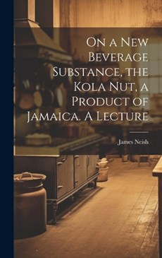 On a new Beverage Substance, the Kola nut, a Product of Jamaica. A Lecture