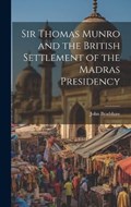 Sir Thomas Munro and the British Settlement of the Madras Presidency | John Bradshaw | 