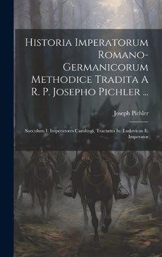 Historia Imperatorum Romano-germanicorum Methodice Tradita A R. P. Josepho Pichler ...
