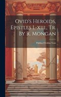 Ovid's Heroids, Epistles I.-xiii., Tr. By R. Mongan | Publius Ovidius Naso | 