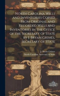 North Carolina Wills and Inventories Copied From Original and Recorded Wills and Inventories in the Office of the Secretary of State by J. Bryan Grime