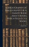 A Bibliography of Bibliography or A Handy Book About Books Which Relate to Books | Joseph Sabin | 