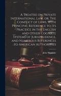 A Treatise on Private International law, or, The Conflict of Laws, With Principal Reference to its Practice in the English and Other Cognate Systems of Jurisprudence, and Numerous References to Americ | John Westlake | 