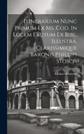 Itinerarium Nunc Primum Ex Ms. Cod. In Lucem Erutum Ex Bibl. Illustra. Clarissimique Baronis Phillipi Stosch | Ciriaco D'Ancona | 