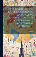 Dissertatio Critica Ex Hæresiologia De Luciano, Sive Quisquis Sit Author Dialogi Philopatris, Montanistas Traducente | Lucianus (of Samosata) | 
