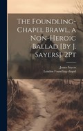 The Foundling-Chapel Brawl, a Non-Heroic Ballad [By J. Sayers]. 2Pt | James Sayers ; London Foundling-Chapel | 
