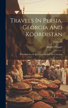 Travels In Persia, Georgia And Koordistan