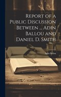 Report of a Public Discussion Between ... Adin Ballou and Daniel D. Smith | Adin Ballou | 