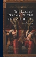 The Rose of Dekama; Or, the Friesian Heiress | Jacob Van Lennep | 