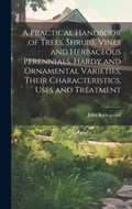 A Practical Handbook of Trees, Shrubs, Vines and Herbaceous Perennials. Hardy and Ornamental Varieties, Their Characteristics, Uses and Treatment | John Kirkegaard | 