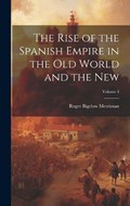 The Rise of the Spanish Empire in the Old World and the New; Volume 4 | Roger Bigelow Merriman | 