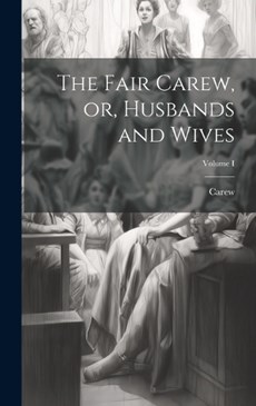 The Fair Carew, or, Husbands and Wives; Volume I