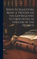 Hints to Solicitors, Being a Treatise on the law Relating to Their Duties as Officers of the High Co | A R Whiteway | 