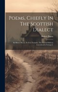 Poems, Chiefly In The Scottish Dialect: By Robert Burns. In Two Volumes. The Second Edition Considerably Enlarged. | Robert Burns | 
