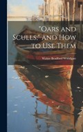"Oars and Sculls," and How to Use Them | Walter Bradford Woodgate | 