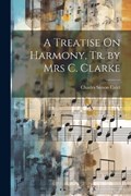 A Treatise On Harmony, Tr. by Mrs C. Clarke | Charles Simon Catel | 