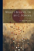 What I Believe, Tr. by C. Popoff | Lev Nikolaevich Tolstoi | 