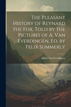 The Pleasant History of Reynard the Fox, Told by the Pictures of A. Van Everdingen, Ed. by Felix Summerly
