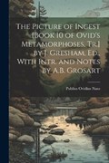 The Picture of Incest [Book 10 of Ovid's Metamorphoses, Tr.] by J. Gresham, Ed., With Intr. and Notes by A.B. Grosart | Publius Ovidius Naso | 