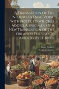 A Translation Of The Inferno, In Engl. Verse, With Notes. To Which Is Added, A Specimen Of A New Translation Of The Orlando Furioso Of Ariosto. By H. Boyd | Dante Alighieri ; Lodovico Ariosto | 