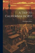 A Trip to California in 1853 | Washington Bailey | 