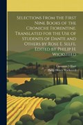 Selections From the First Nine Books of the Croniche Fiorentine. Translated for the use of Students of Dante and Others by Rose E. Selfe. Edited by Philip H. Wicksteed | Philip Henry Wicksteed ; Giovanni Villani | 
