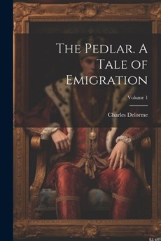 The Pedlar. A Tale of Emigration; Volume 1