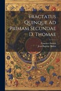 Tractatus Quinque Ad Primam Secundae D. Thomae | Francisco Suárez ; Jean-Baptiste Malou | 