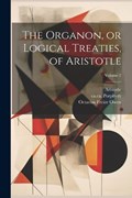 The Organon, or Logical Treaties, of Aristotle; Volume 2 | Aristotle | 