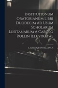 Institutionum Oratorianum Libri Duodecim Ad Usum Scholarum Lusitanarum A Carolo Rollin Illustratae | L Fabius Quintillianus | 