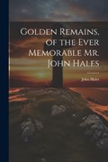 Golden Remains, of the Ever Memorable Mr. John Hales | John Hales | 