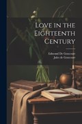 Love in the Eighteenth Century | Edmond De Goncourt ; Jules de Goncourt | 