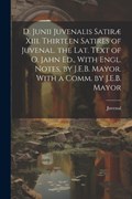D. Junii Juvenalis Satiræ Xiii. Thirteen Satires of Juvenal. the Lat. Text of O. Jahn Ed., With Engl. Notes, by J.E.B. Mayor. With a Comm. by J.E.B. Mayor | Juvenal | 