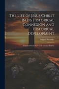 The Life of Jesus Christ in Its Historical Connexion and Historical Development | August Neander | 
