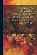 Manual of Practical Instructions to Officers of the U.S. Marine Corps in Field Work | United States Marine Corps | 