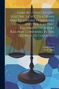 Laws Relating To Gas, Electric Light, Telegraph And Telephone Companies And The Electric Equipment Of Street Railway Companies In The District Of Columbia | United States | 